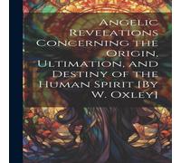 Anonymous Angelic Revelations Concerning the Origin, Ultimation, & Destiny Anonymous Multicolor