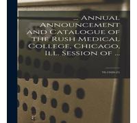 Anonymous ... Annual Announcement & Catalogue of the Rush Medical College Anonymous Multicolor