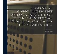 Anonymous ... Annual Announcement & Catalogue of the Rush Medical College Anonymous Multicolor