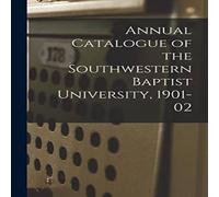 Anonymous Annual Catalogue of the Southwestern Baptist University, 1901-02 Anonymous Multicolor