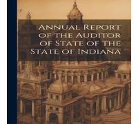 Anonymous Annual Report of the Auditor of State of the State of Indiana Anonymous Multicolor