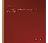 Anonymous Annual Report of the Commissioners of Emigration Paperback Book Anonymous Multicolor