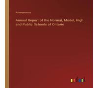 Anonymous Annual Report of the Normal, Model, High & Public Schools of Anonymous Multicolor