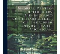 Anonymous Annual Review of the Iron Mining & Other Industries of the Upper Anonymous Multicolor