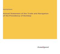 Anonymous Annual Statement of the Trade & Navigation of the Presidency of Anonymous Multicolor