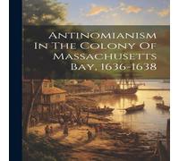 Anonymous Antinomianism In The Colony Of Massachusetts Bay, 1636-1638 in White Anonymous White