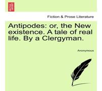 Anonymous Antipodes: or, the New existence. A tale of real life. By a Anonymous Multicolor