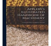 Anonymous Appleby's Illustrated Handbook of Machinery: Contractor's Plant Anonymous Multicolor