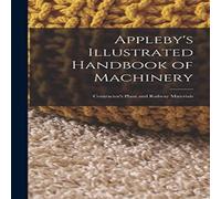 Anonymous Appleby's Illustrated Handbook of Machinery: Contractor's Plant Anonymous Multicolor