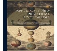 Anonymous Appleton's New Practical Cyclopedia: A New Work of Reference Based Anonymous Multicolor