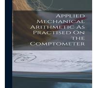 Anonymous Applied Mechanical Arithmetic As Practised On the Comptometer Anonymous Multicolor