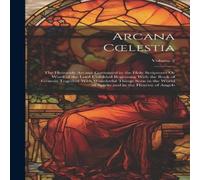 Anonymous Arcana Coelestia: The Heavenly Arcana Contained in the Holy in White Anonymous White