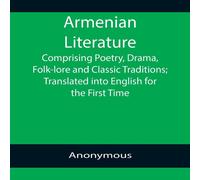 Anonymous Armenian Literature; Comprising Poetry, Drama, Folk-lore and Anonymous Multicolor