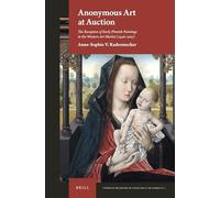Anonymous Art at Auction: The Reception of Early Flemish Paintings in the Western Art Market (1946-2015): 11 (Studies in the History of Collecting & Art Markets)