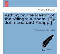 Anonymous Arthur; or, the Pastor of the Village; a poem. [By John Leonard Anonymous Multicolor