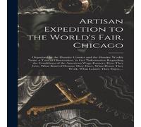 Anonymous Artisan Expedition to the World's Fair, Chicago [microform] : Anonymous Multicolor