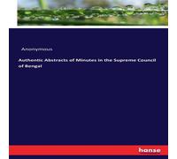 Anonymous Authentic Abstracts of Minutes in the Supreme Council of Bengal Anonymous Multicolor