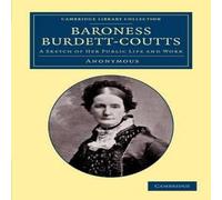 Anonymous Baroness Burdett-Coutts: A Sketch of Her Public Life & Work Anonymous Multicolor