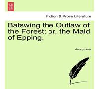 Anonymous Batswing the Outlaw of the Forest; or, the Maid of Epping Anonymous Multicolor