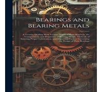 Anonymous Bearings & Bearing Metals: A Treatise Dealing With Various Types in White Anonymous White