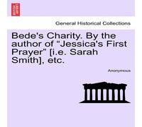 Anonymous Bede's Charity. By the author of "Jessica's First Prayer" [i.e Anonymous Multicolor