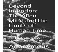 Anonymous Beyond Intention: The Alien Mind & the Limits of Human Time: The Anonymous Multicolor