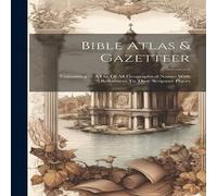 Anonymous Bible Atlas Gazetteer: Containing ... A List Of All Geographical in White Anonymous White