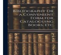 Anonymous Bibliography Or - a Convenient Form for Cataloguing Books, Etc in White Anonymous White