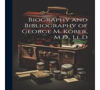 Anonymous Biography & Bibliography of George M. Kober, M.D., Ll.D Anonymous Multicolor