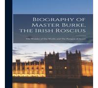 Anonymous Biography of Master Burke, the Irish Roscius: The Wonder of The Anonymous Multicolor