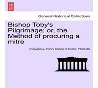 Anonymous Bishop Toby's Pilgrimage; or, the Method of procuring a mitre Anonymous Multicolor