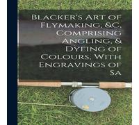 Anonymous Blacker's Art of Flymaking, c, Comprising Angling, Dyeing of in White Anonymous White