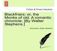 Anonymous Blackfriars; or, the Monks of old. A romantic chronicle. [By Anonymous Multicolor