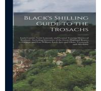 Anonymous Black's Shilling Guide to the Trosachs: Loch Catrine, Loch Lomond Anonymous Multicolor