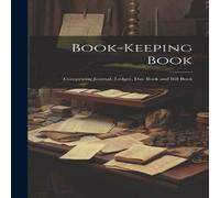 Anonymous Book-keeping Book: Comprising Journal, Ledger, day Book & Bill Anonymous Multicolor