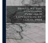 Anonymous Brazil at the Lovisiana Pvrchase Exposition, St. Louis, 1904 Anonymous Multicolor