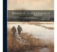 Anonymous Bridal Greetings: A Marriage Gift, in Which the Mutual Duties of Anonymous Multicolor