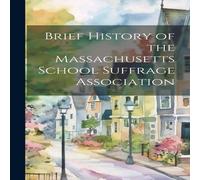 Anonymous Brief History of the Massachusetts School Suffrage Association Anonymous Multicolor