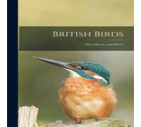 Anonymous British Birds: Their Haunts & Habits Hardcover Book Anonymous Multicolor
