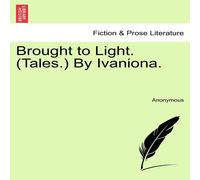 Anonymous Brought to Light. (Tales.) By Ivaniona. Paperback Book Anonymous Multicolor