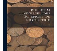 Anonymous Bulletin Universel Des Sciences De L'industrie; Volume 12 Anonymous Multicolor