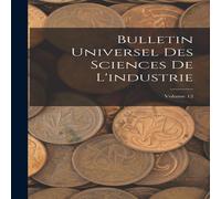 Anonymous Bulletin Universel Des Sciences De L'industrie; Volume 12 in White Anonymous White