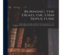 Anonymous Burning the Dead, or, Urn Sepulture : Religiously, Socially, and Anonymous Multicolor