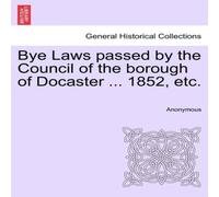 Anonymous Bye Laws passed by the Council of the borough of Docaster .. Anonymous Multicolor
