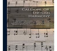 Anonymous Calliope, or, English Harmony : a Collection of the Most Anonymous Multicolor