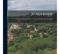 Anonymous Calliope: Or, The Musical Miscellany : A Select Collection Of The Anonymous Multicolor