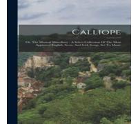 Anonymous Calliope: Or, The Musical Miscellany : A Select Collection Of The in White Anonymous White