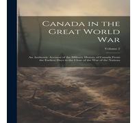 Anonymous Canada in the Great World War: An Authentic Account of the Anonymous Multicolor