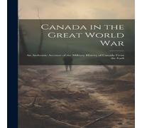 Anonymous Canada in the Great World war; an Authentic Account of the in White Anonymous White