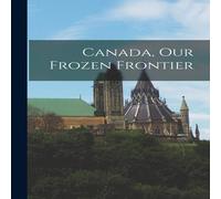 Anonymous Canada, Our Frozen Frontier [microform] Paperback Book Anonymous Multicolor